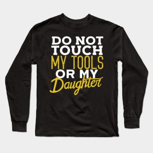 Do Not Touch My Tools Or My Daughter Funny Dad Long Sleeve T-Shirt